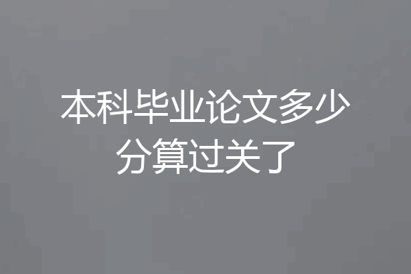 本科毕业论文多少分算过关了
