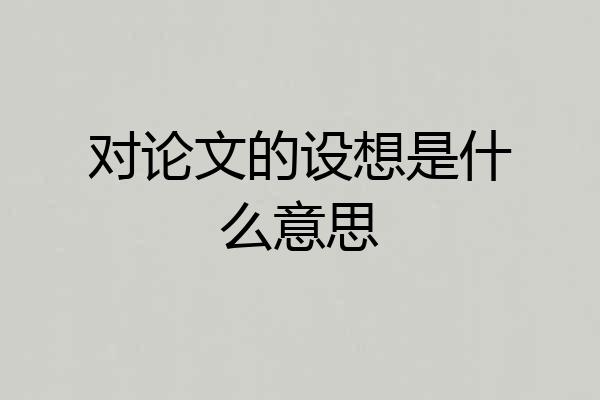 对论文的设想是什么意思