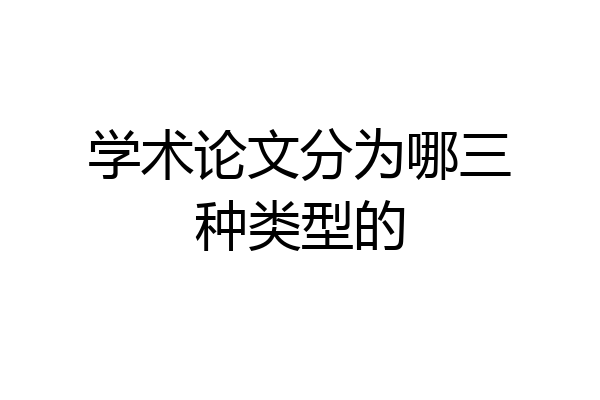 学术论文分为哪三种类型的