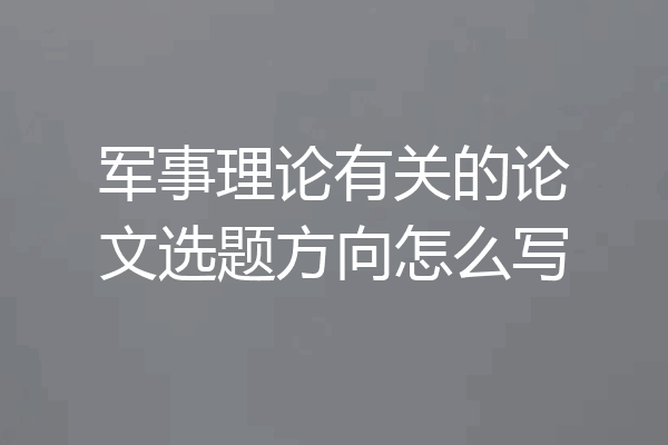 军事理论有关的论文选题方向怎么写