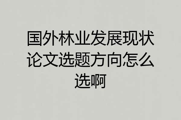 国外林业发展现状论文选题方向怎么选啊