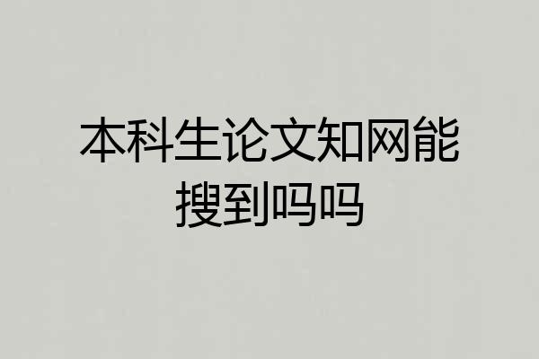 本科生论文知网能搜到吗吗