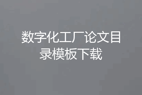 数字化工厂论文目录模板下载