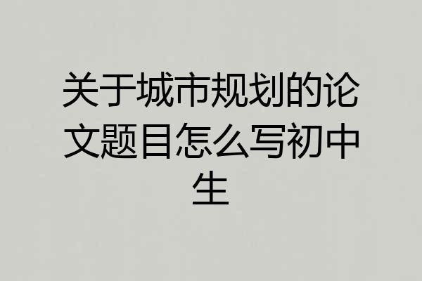 关于城市规划的论文题目怎么写初中生