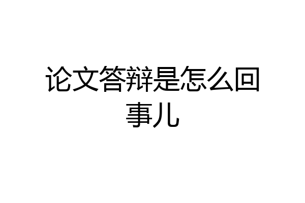 论文答辩是怎么回事儿