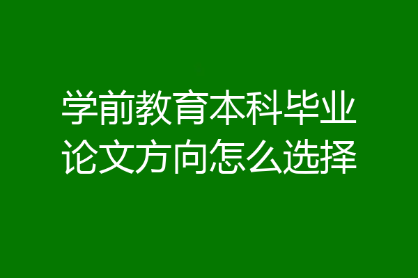学前教育本科毕业论文方向怎么选择