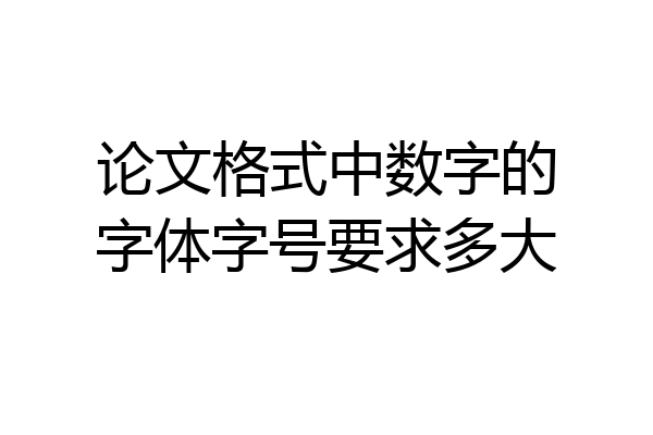 论文格式中数字的字体字号要求多大