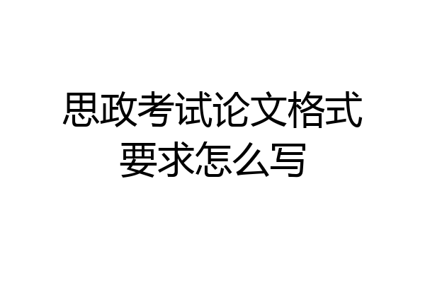 思政考试论文格式要求怎么写
