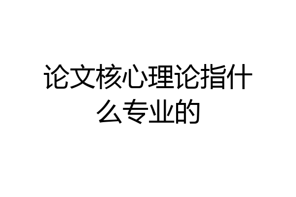 论文核心理论指什么专业的