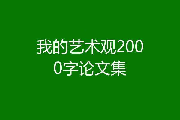 我的艺术观2000字论文集