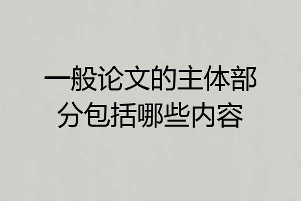 一般论文的主体部分包括哪些内容