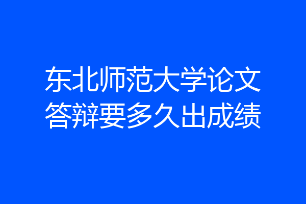 东北师范大学论文答辩要多久出成绩