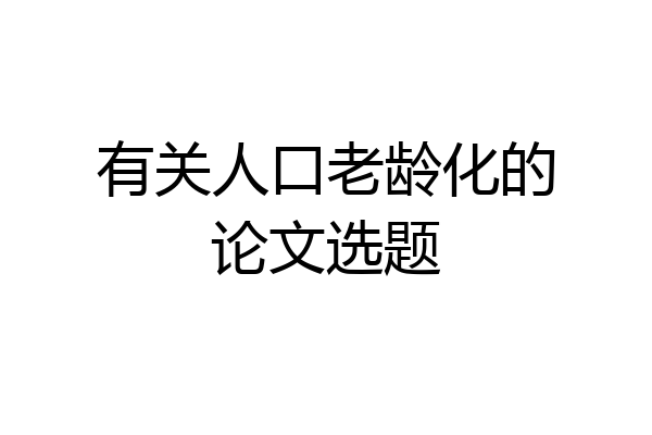 有关人口老龄化的论文选题