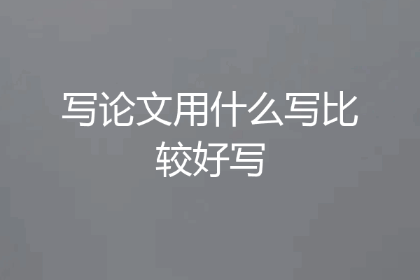 写论文用什么写比较好写