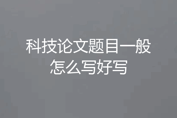 科技论文题目一般怎么写好写