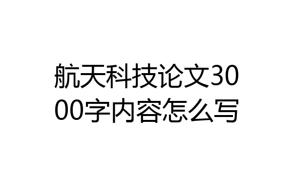 航天科技论文3000字内容怎么写
