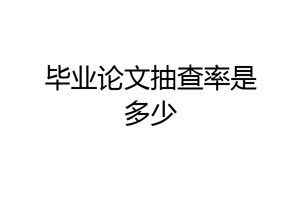 毕业论文抽查率是多少