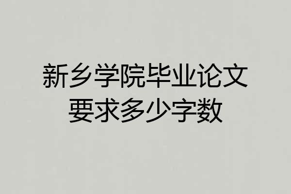 新乡学院毕业论文要求多少字数