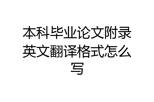 本科毕业论文附录英文翻译格式怎么写