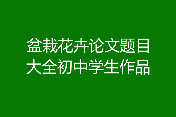 盆栽花卉论文题目大全初中学生作品