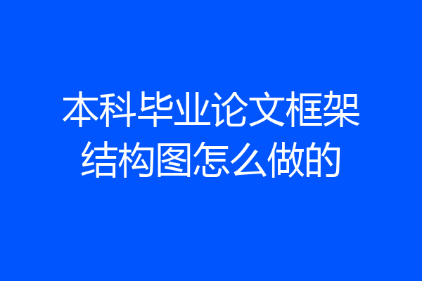 本科毕业论文框架结构图怎么做的