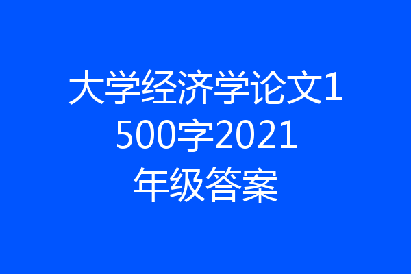 大学经济学论文1500字2021年级答案