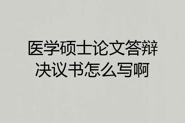 医学硕士论文答辩决议书怎么写啊