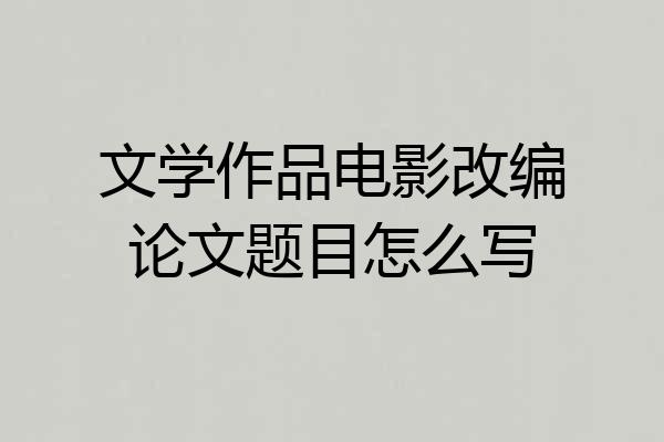 文学作品电影改编论文题目怎么写
