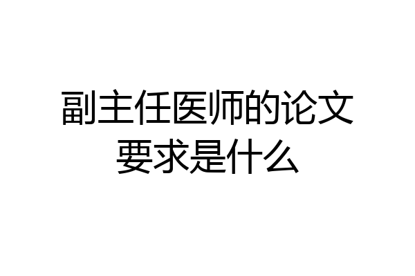 副主任医师的论文要求是什么