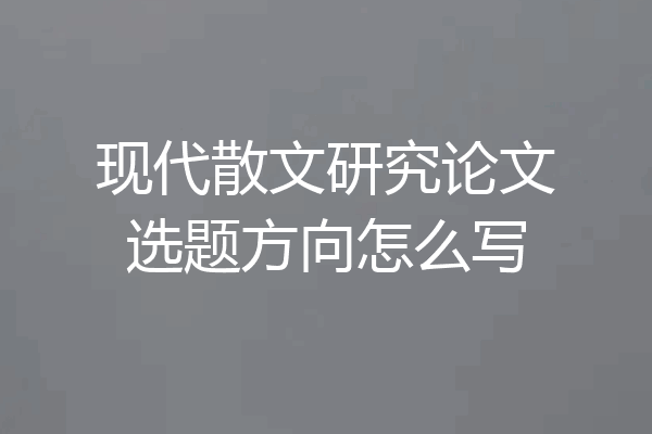 现代散文研究论文选题方向怎么写