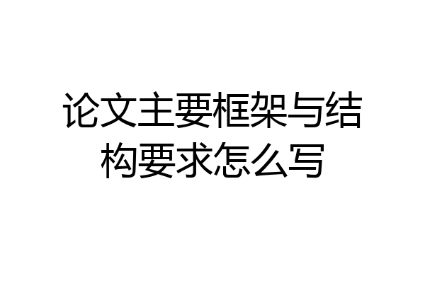 论文主要框架与结构要求怎么写