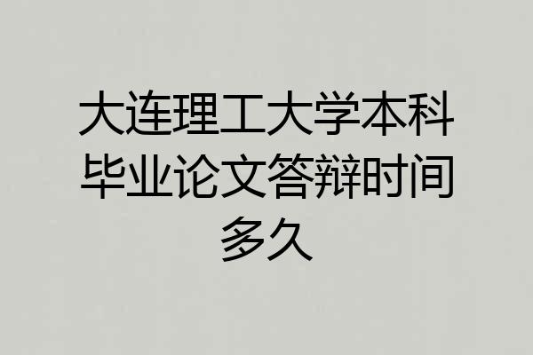 大连理工大学本科毕业论文答辩时间多久