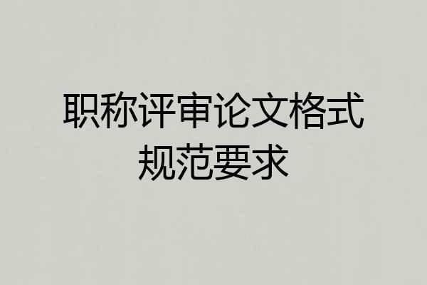 职称评审论文格式规范要求