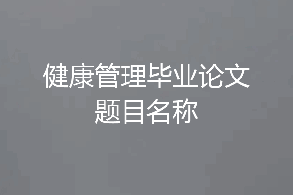 健康管理毕业论文题目名称