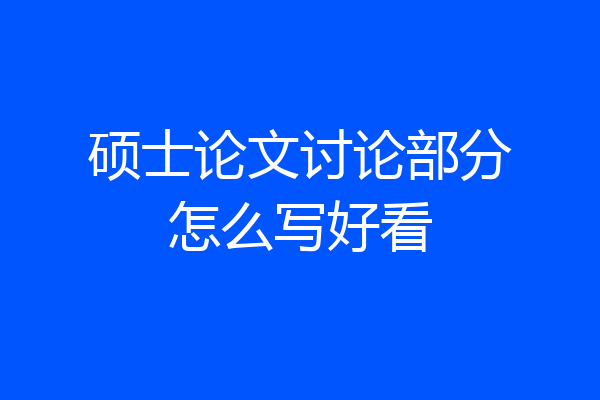 硕士论文讨论部分怎么写好看