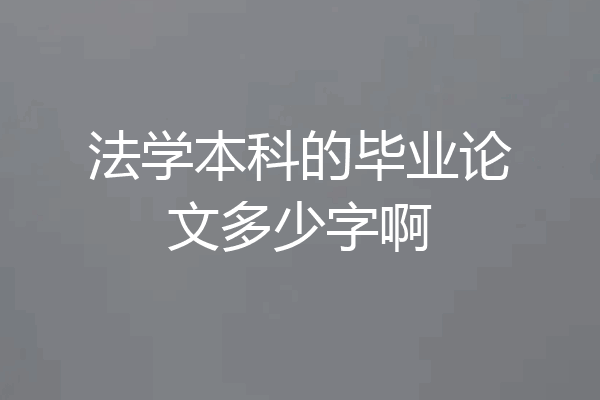 法学本科的毕业论文多少字啊