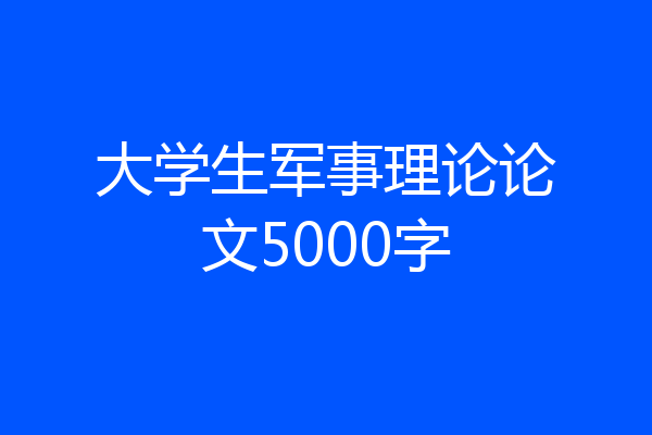 大学生军事理论论文5000字
