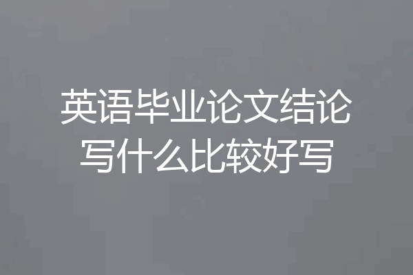 英语毕业论文结论写什么比较好写