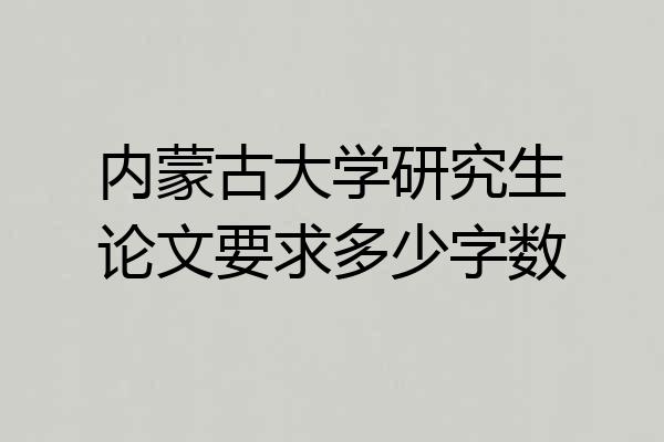 内蒙古大学研究生论文要求多少字数