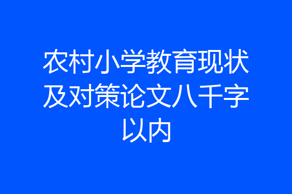 农村小学教育现状及对策论文八千字以内