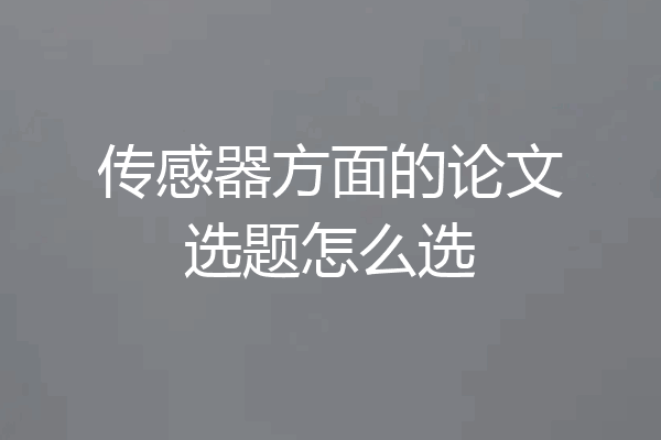 传感器方面的论文选题怎么选