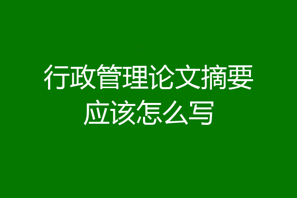 行政管理论文摘要应该怎么写