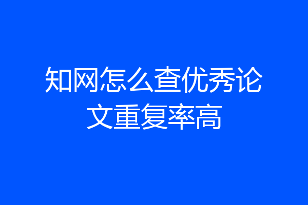 知网怎么查优秀论文重复率高