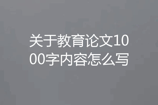 关于教育论文1000字内容怎么写