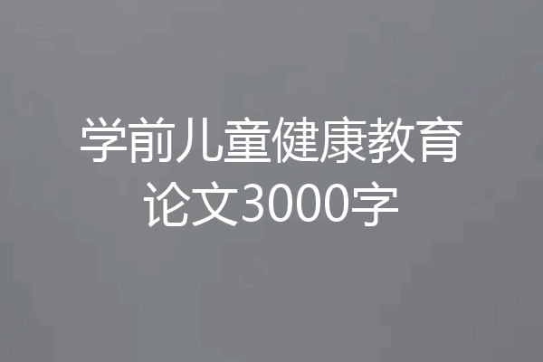 学前儿童健康教育论文3000字