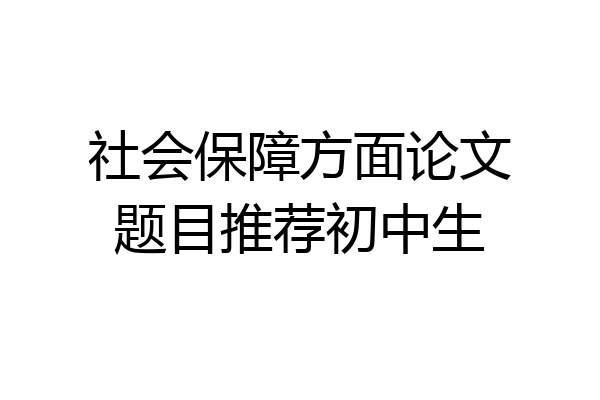 社会保障方面论文题目推荐初中生