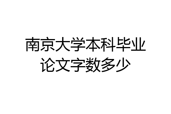 南京大学本科毕业论文字数多少