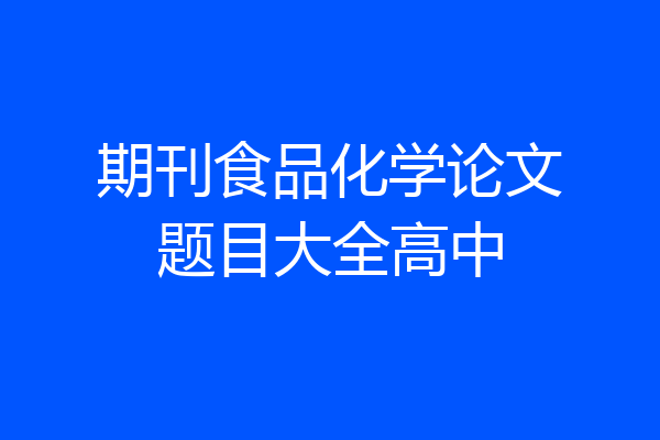 期刊食品化学论文题目大全高中