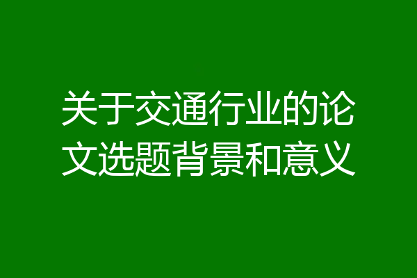 关于交通行业的论文选题背景和意义