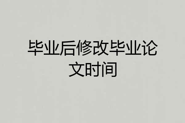 毕业后修改毕业论文时间